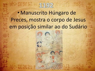 • Manuscrito Húngaro de
Preces, mostra o corpo de Jesus
em posição similar ao do Sudário
 