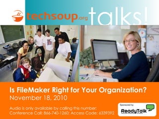 Is FileMaker Right for Your Organization? November 18, 2010 Audio is only available by calling this number: Conference Call: 866-740-1260; Access Code: 6339392 Sponsored by 