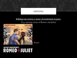 EDITING


Editing can convey a sense of excitement or pace
     (E.g. opening scenes of Romeo and Juliet)




                   Watch:
 