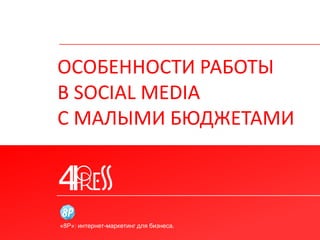 ОСОБЕННОСТИ РАБОТЫ
В SOCIAL MEDIA
С МАЛЫМИ БЮДЖЕТАМИ



«8P»: интернет-маркетинг для бизнеса.
 