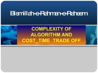 Bis illa -Ra a -Ra e
   m h-e hm n-e he m

      COMPLEXITY OF
     ALGORITHM AND
   COST_TIME TRADE OFF
 
