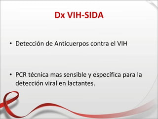 Dx VIH-SIDA

• Detección de Anticuerpos contra el VIH



• PCR técnica mas sensible y específica para la
  detección viral en lactantes.
 