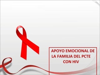 APOYO EMOCIONAL DE
LA FAMILIA DEL PCTE
     CON HIV
 