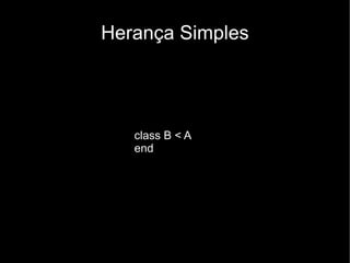Herança Simples




   class B < A
   end
 