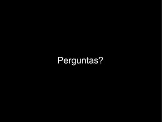 Perguntas?
 