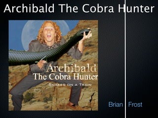 Archibald The Cobra Hunter




                  Brian Frost
 