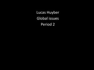 Lucas Huyber Global issues  Period 2 