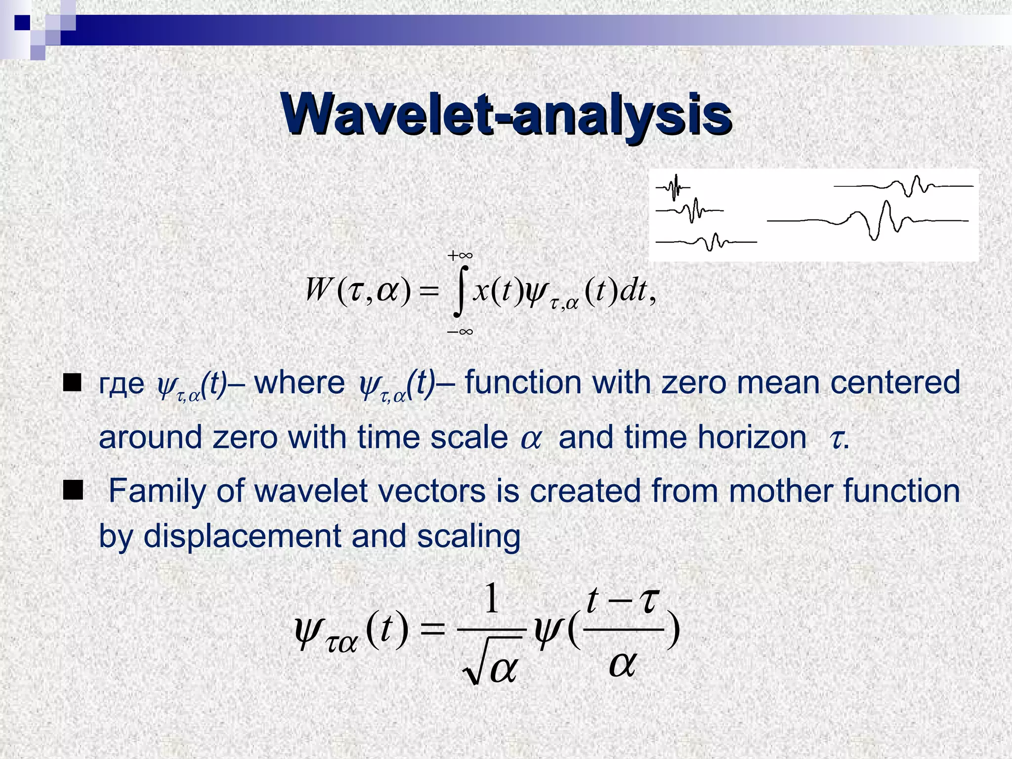 Wavelet-analysis где     ,  (t) –  where    ,  (t) – function with zero mean centered around zero with time scale     and time horizon   . Family of wavelet vectors is created from mother function by displacement and scaling  