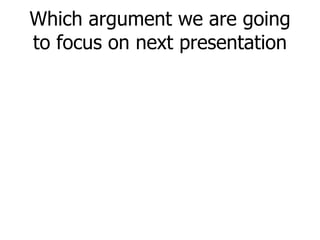 Which argument we are going to focus on next presentation 