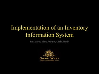 Implementation of an Inventory Information System San-Marié, Mark, Wouter, Chris, Gavin 