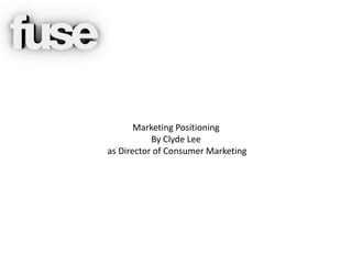 Marketing Positioning
           By Clyde Lee
as Director of Consumer Marketing
 