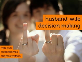 husband-wife
                decision making


vani suri
mark thomas
thomas watson
 