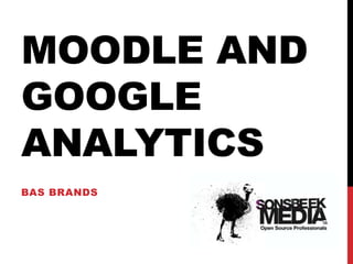 MOODLE AND
GOOGLE
ANALYTICS
BAS BRANDS
 