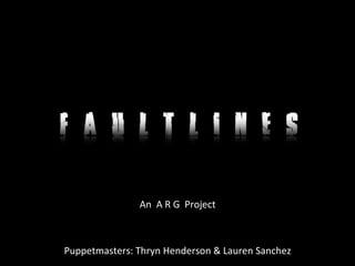 An A R G Project



Puppetmasters: Thryn Henderson & Lauren Sanchez
 