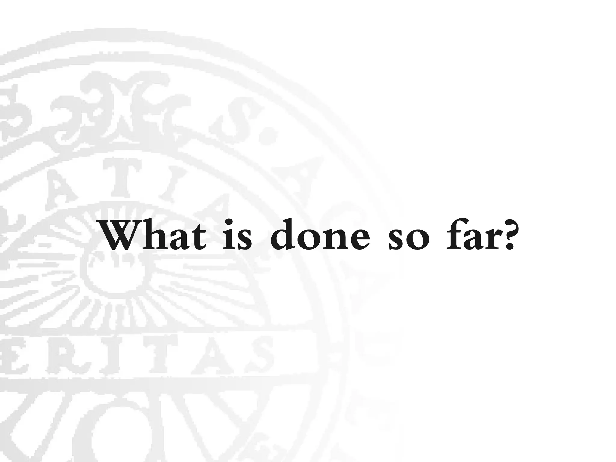 What is done so far?
 