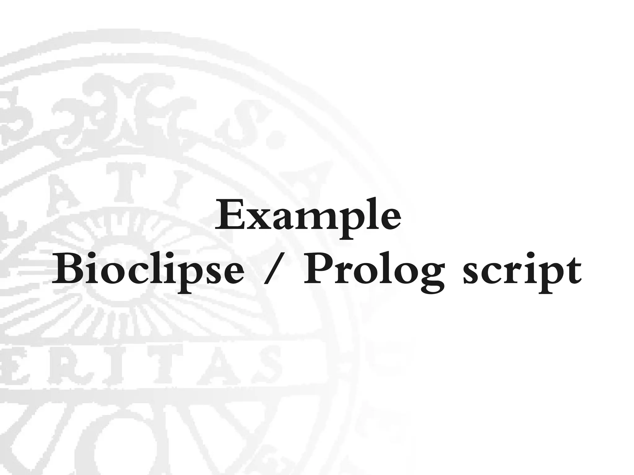 Example
Bioclipse / Prolog script
 