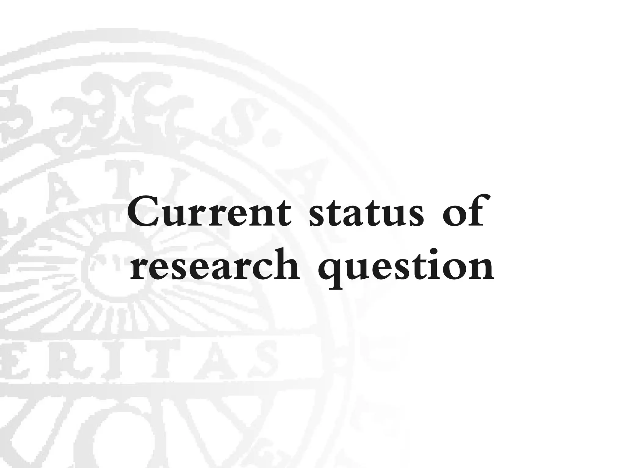 Current status of
research question
 
