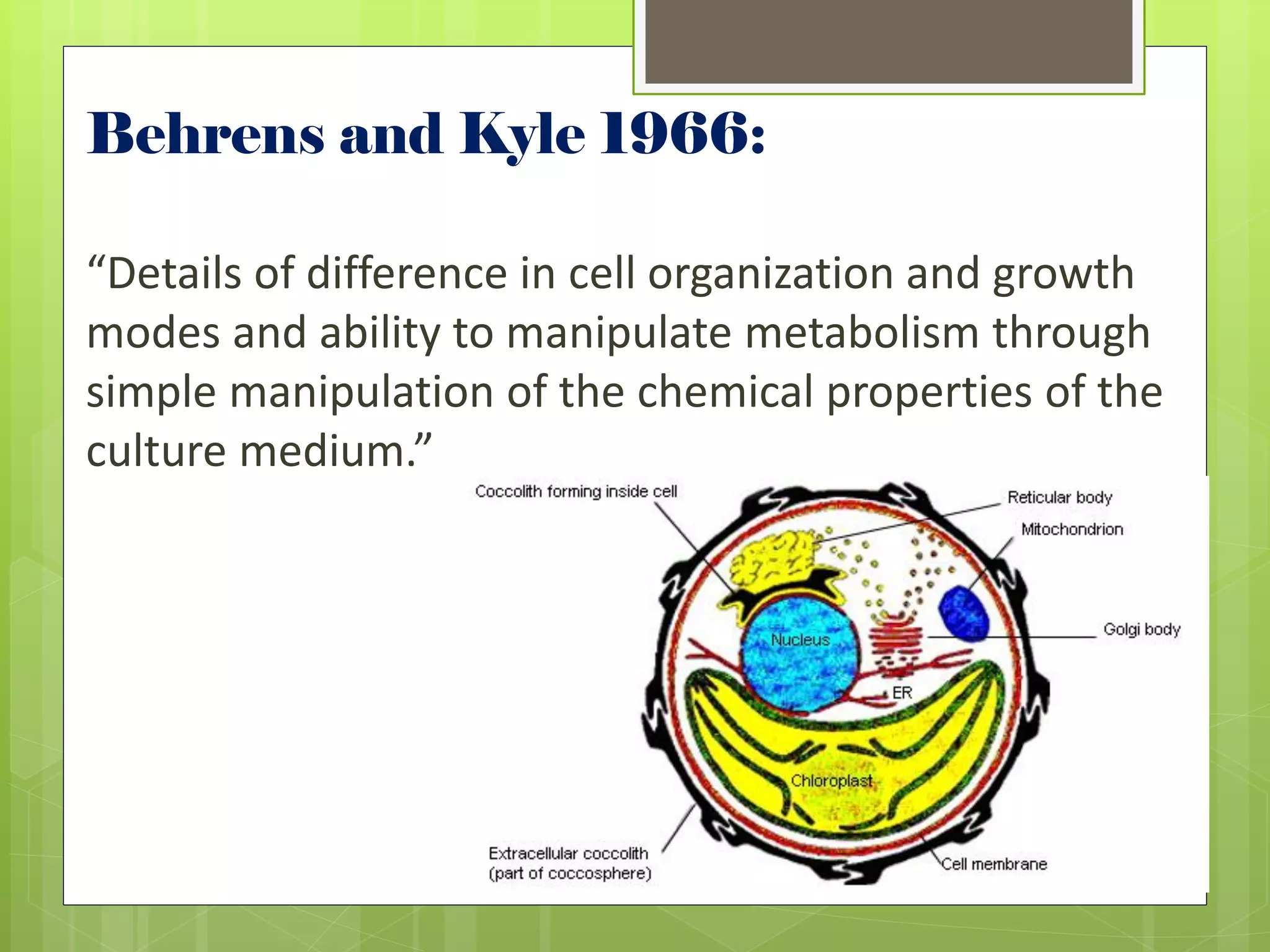 Behrens and Kyle 1966:

“Details of difference in cell organization and growth
modes and ability to manipulate metabolism through
simple manipulation of the chemical properties of the
culture medium.”
 