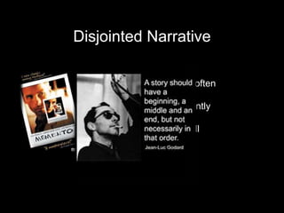Disjointed Narrative
Postmodern films often
have non linear
narratives. Frequently
used to mimic the
structure and recall
of memory.
 