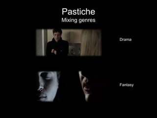 Pastiche
Mixing genres
Drama
Fantasy
 