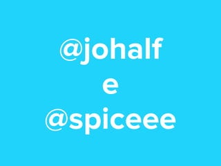 @johalf
e
@spiceee

 