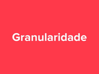 Granularidade

 
