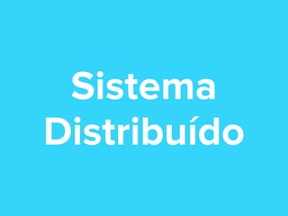 Sistema
Distribuído

 