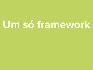 Um só framework

 