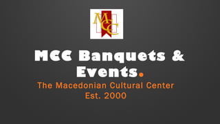 MCC Banquets &
Events.
The Macedonian Cultural Center
Est. 2000

 