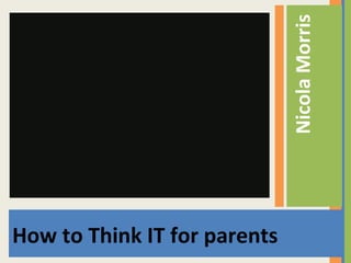 Nicola Morris

How to Think IT for parents

 