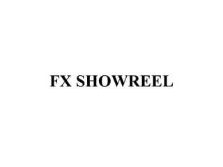 FX SHOWREEL
 