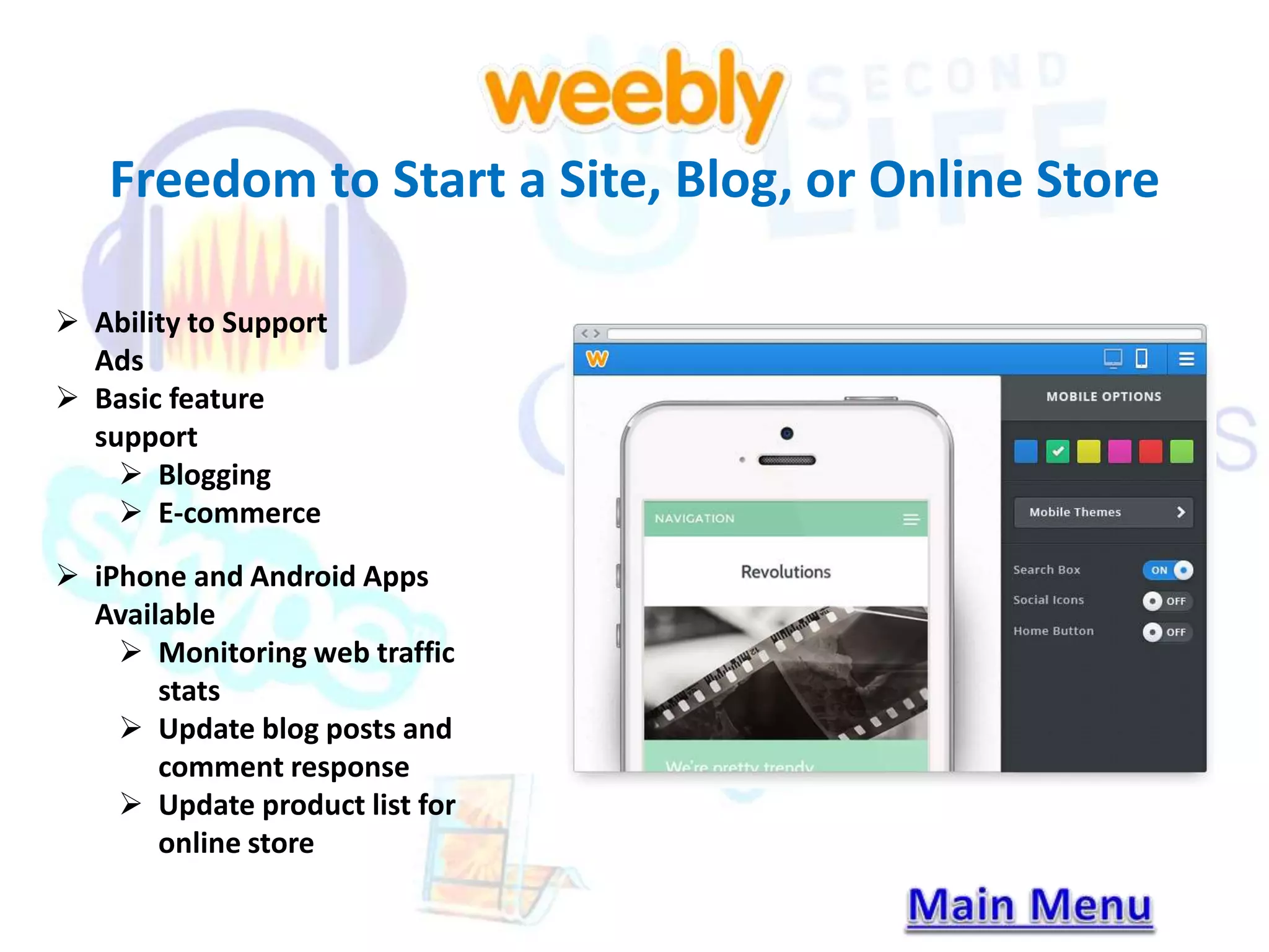 Freedom to Start a Site, Blog, or Online Store 
 Ability to Support 
Ads 
 Basic feature 
support 
 Blogging 
 E-commerce 
 iPhone and Android Apps 
Available 
 Monitoring web traffic 
stats 
 Update blog posts and 
comment response 
 Update product list for 
online store 
 