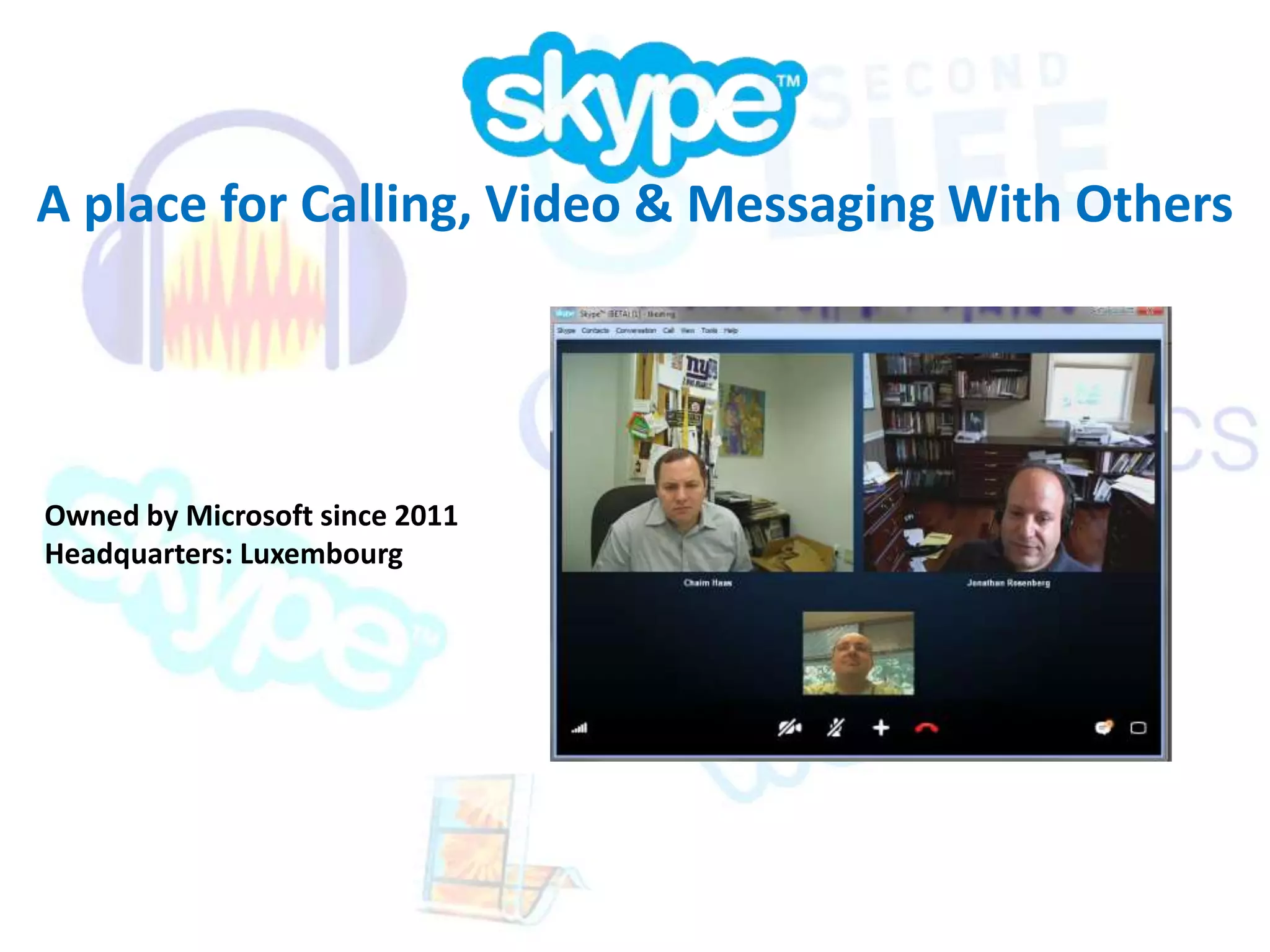 A place for Calling, Video & Messaging With Others 
Owned by Microsoft since 2011 
Headquarters: Luxembourg 
 