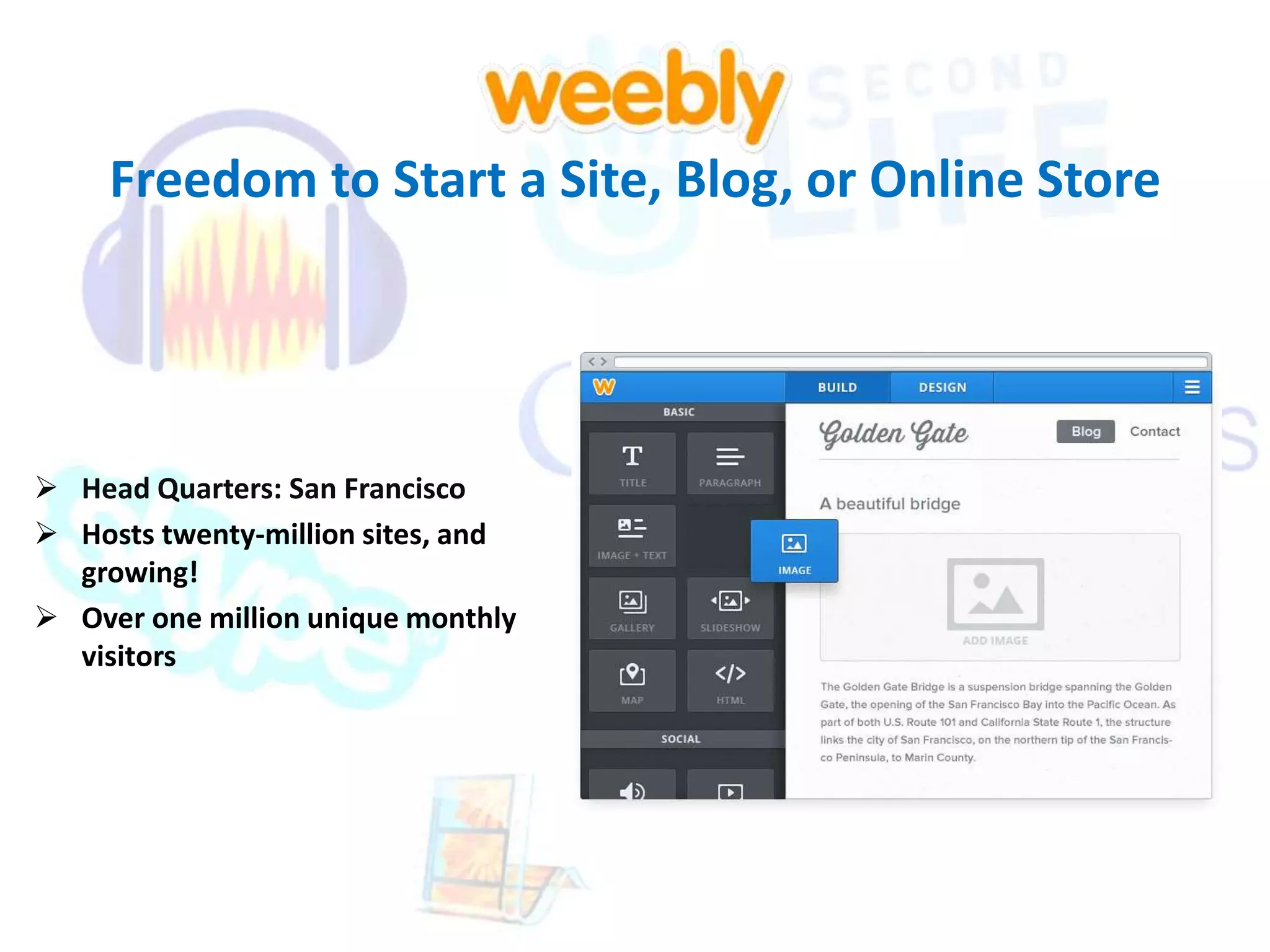 Freedom to Start a Site, Blog, or Online Store 
 Head Quarters: San Francisco 
 Hosts twenty-million sites, and 
growing! 
 Over one million unique monthly 
visitors 
 