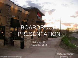 BOARDROOM PRESENTATION 
INFO6004 E-Business Strategy 
Sat, 22 Nov 2014 
Mohamed Hisham 
[mhha1g13] 
 