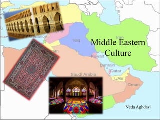 Middle Eastern 
Culture 
Neda Aghdasi 
 