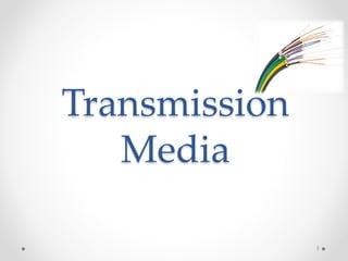 Transmission 
Media 
1 
 