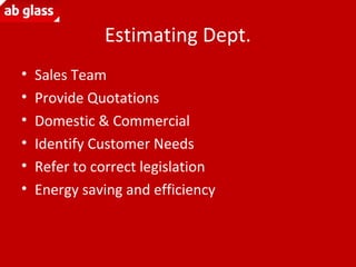Estimating Dept.
• Sales Team
• Provide Quotations
• Domestic & Commercial
• Identify Customer Needs
• Refer to correct legislation
• Energy saving and efficiency