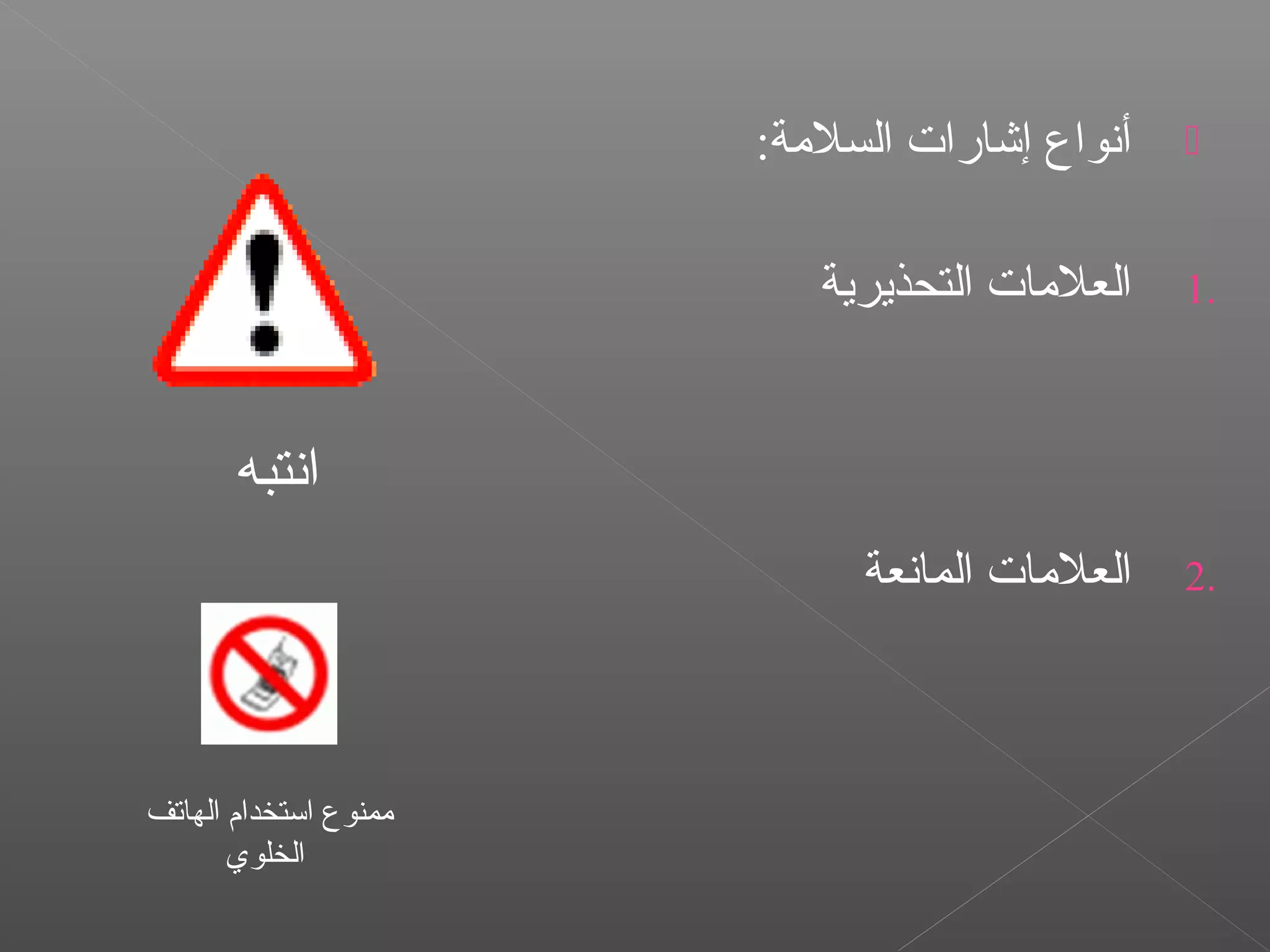 :‫السلةمة‬ ‫إشارات‬ ‫أنواع‬
1.‫التحذيرية‬ ‫العلةمات‬
2.‫المانعة‬ ‫العلةمات‬
‫انتبه‬
‫الهاتف‬ ‫استخدام‬ ‫ةممنوع‬
‫الخلوي‬
 