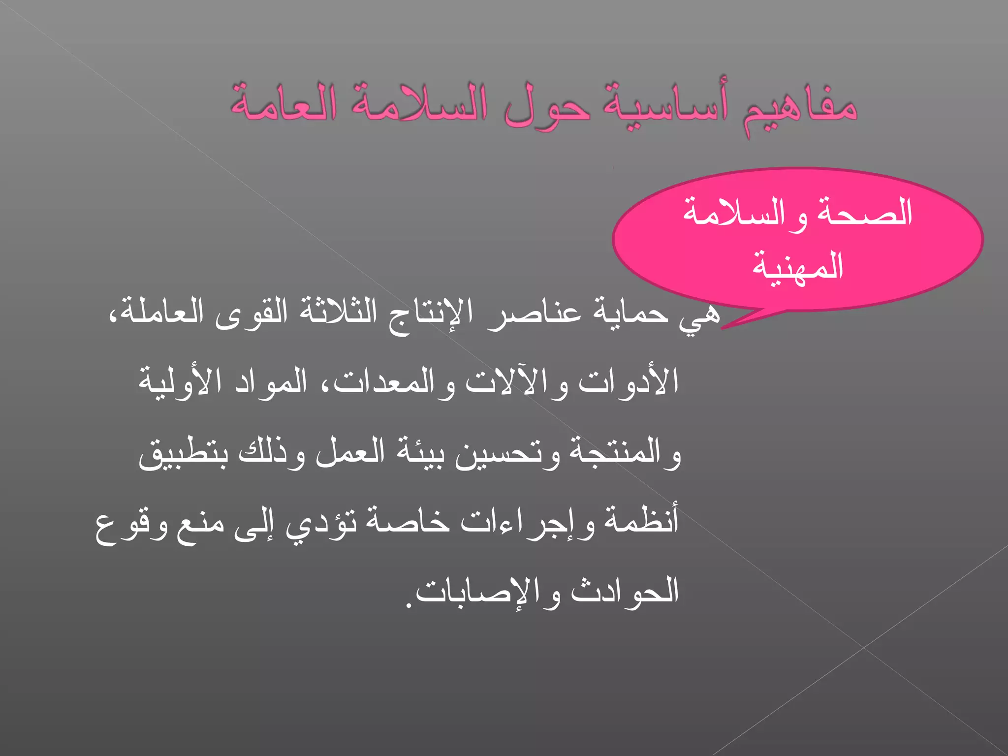 ،‫العاملة‬ ‫القوى‬ ‫الثلةثة‬ ‫النتاج‬ ‫عناصر‬ ‫حماية‬ ‫هي‬
‫الولية‬ ‫المواد‬ ،‫والمعدا ت‬ ‫والل ت‬ ‫الدوا ت‬
‫بتطبيق‬ ‫وذلك‬ ‫العمل‬ ‫بيئة‬ ‫وتحسين‬ ‫والمنتجة‬
‫وقوع‬ ‫منع‬ ‫إلى‬ ‫تؤدي‬ ‫خاصة‬ ‫وإجراءا ت‬ ‫أنظمة‬
.‫والصابا ت‬ ‫الحوادث‬
‫والسلمة‬ ‫الصحة‬
‫المهنية‬
 
