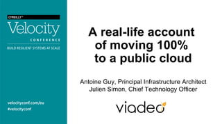 A real-life account
of moving 100%
to a public cloud
Antoine Guy, Principal Infrastructure Architect
Julien Simon, Chief Technology Officer
 