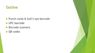 Outline
 Punch cards & bull’s eye barcode
 UPC barcode
 Barcode scanners
 QR codes
2
 