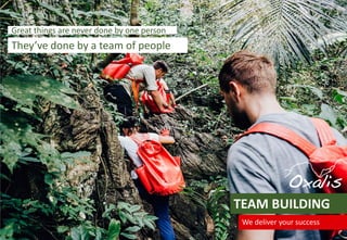 Great things are never done by one person
They’ve done by a team of people
TEAM BUILDING
We deliver your success
 