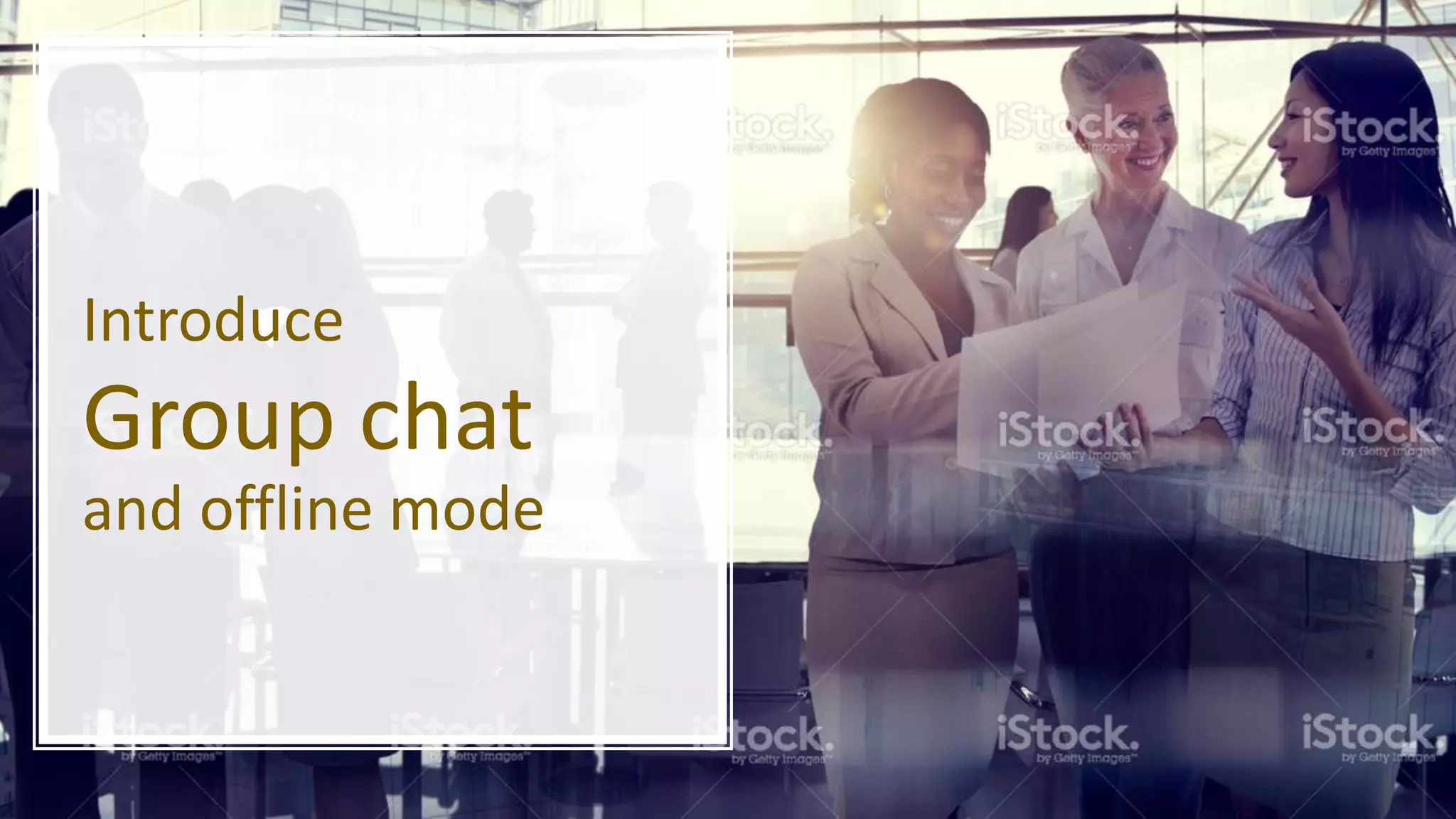 Introduce
Group chat
and offline mode
 