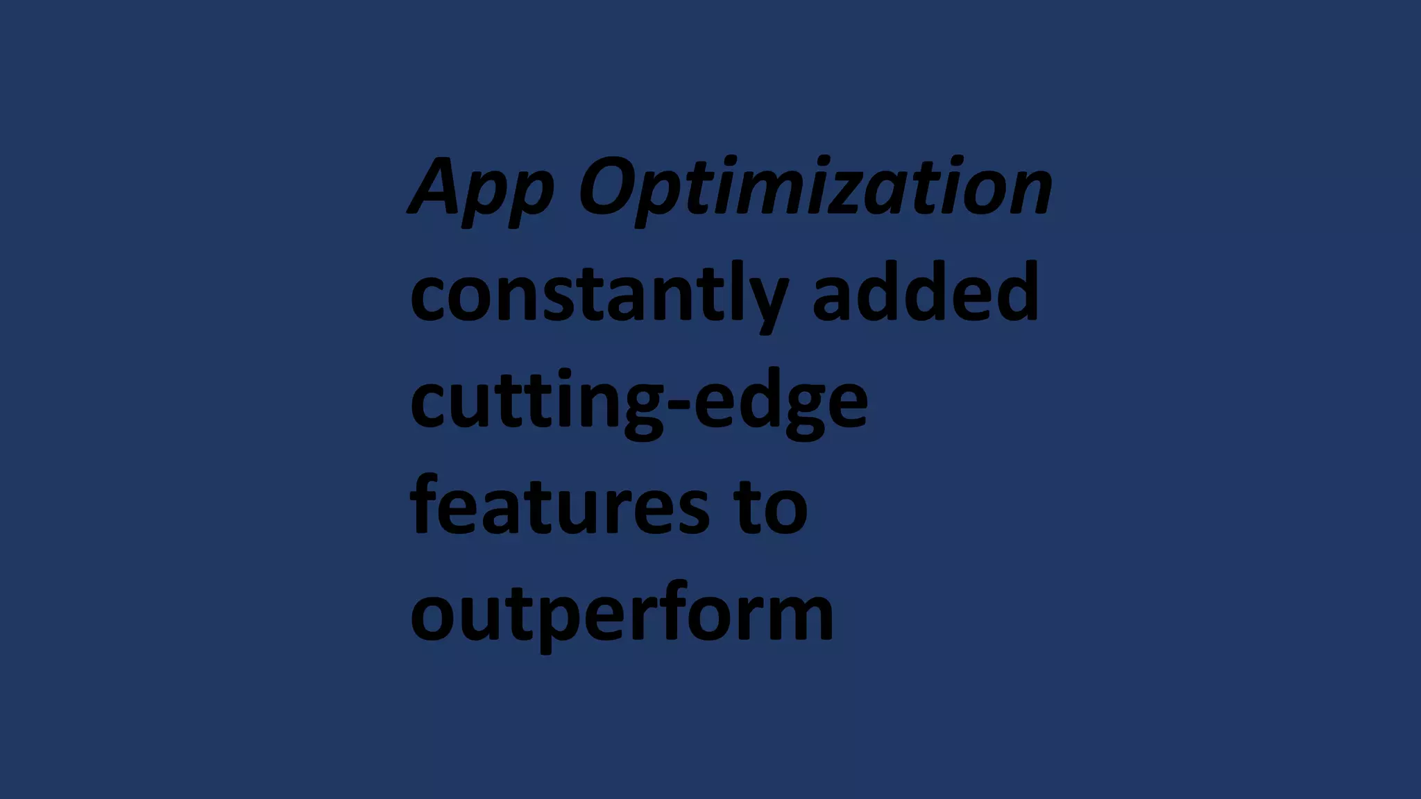 App Optimization
constantly added
cutting-edge
features to
outperform
 