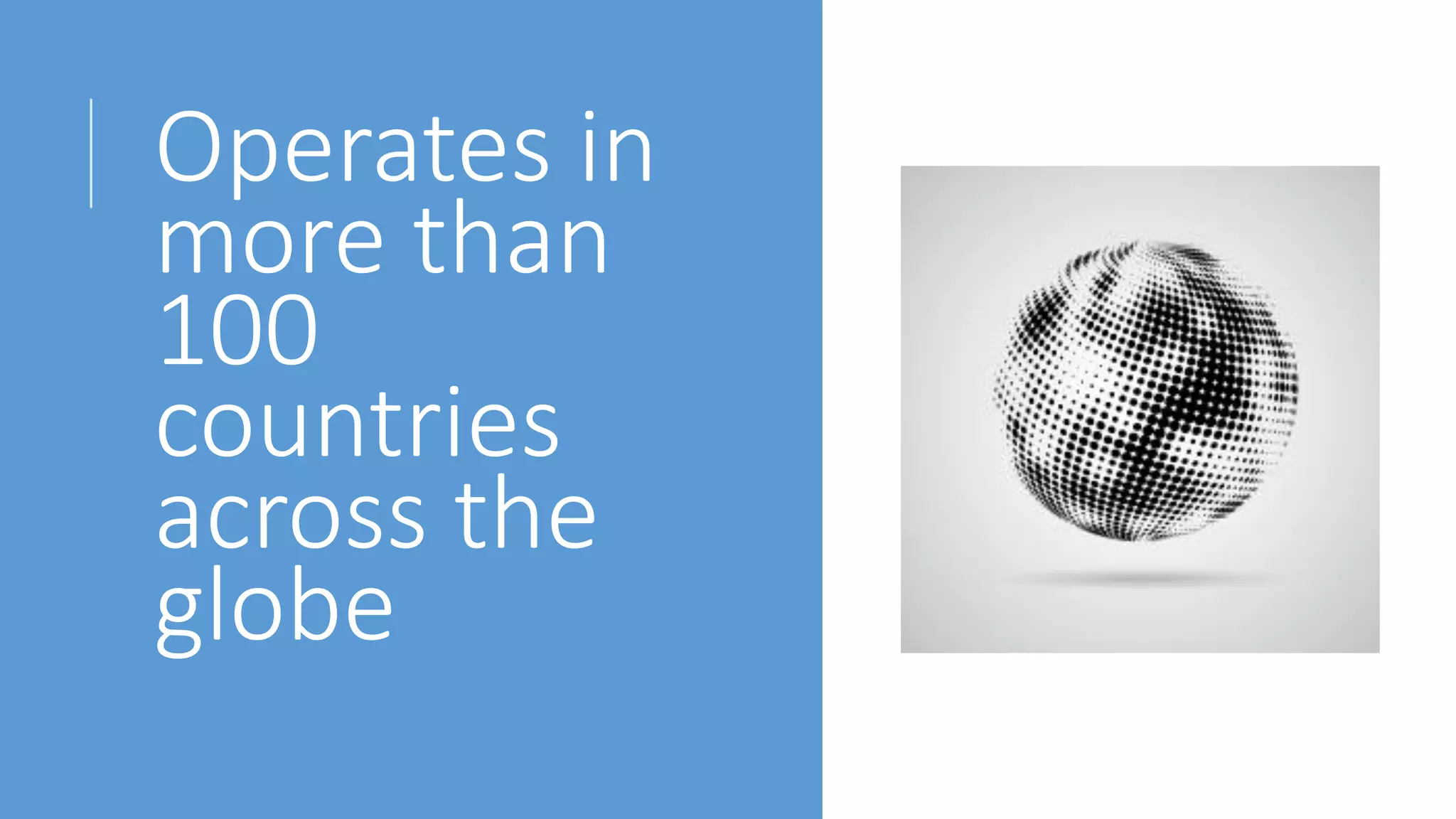 Operates in
more than
100
countries
across the
globe
 