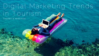 Digital Marketing Trends
in Tourism
T H E O R Y & P R A C T I C E
 