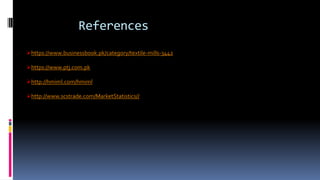 References
https://www.businessbook.pk/category/textile-mills-3442
https://www.ptj.com.pk
http://hmiml.com/hmiml
http://www.scstrade.com/MarketStatistics//
 