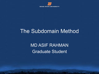 © 2012 Boise State University 2
The Subdomain Method
MD ASIF RAHMAN
Graduate Student
 