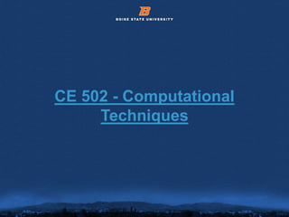 © 2012 Boise State University 1
CE 502 - Computational
Techniques
 